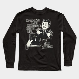 I'm Not Interested In Eternal Life Long Sleeve T-Shirt